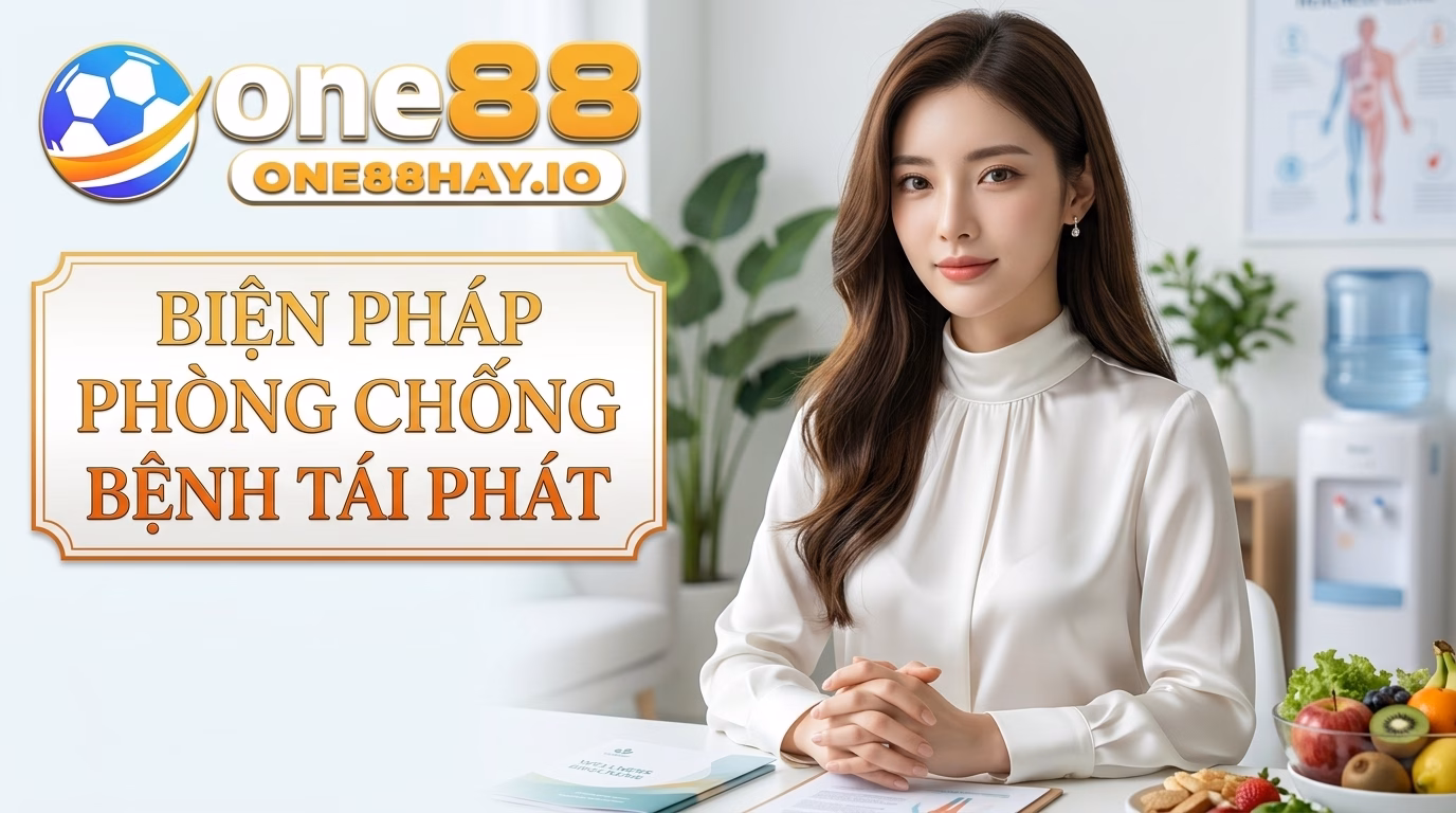 Biện Pháp Phòng Ngừa Tình Trạng Bệnh Tái Phát Biện Pháp Phòng Ngừa Tình Trạng Bệnh Tái Phát